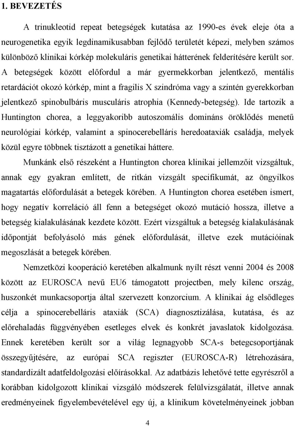 A betegségek között előfordul a már gyermekkorban jelentkező, mentális retardációt okozó kórkép, mint a fragilis X szindróma vagy a szintén gyerekkorban jelentkező spinobulbáris musculáris atrophia