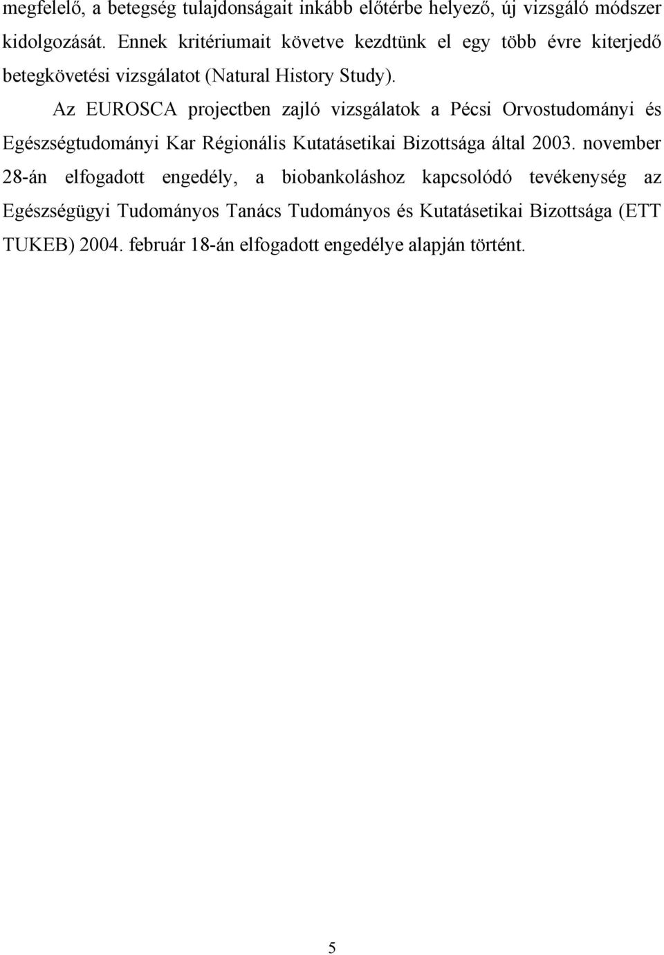 Az EUROSCA projectben zajló vizsgálatok a Pécsi Orvostudományi és Egészségtudományi Kar Régionális Kutatásetikai Bizottsága által 2003.