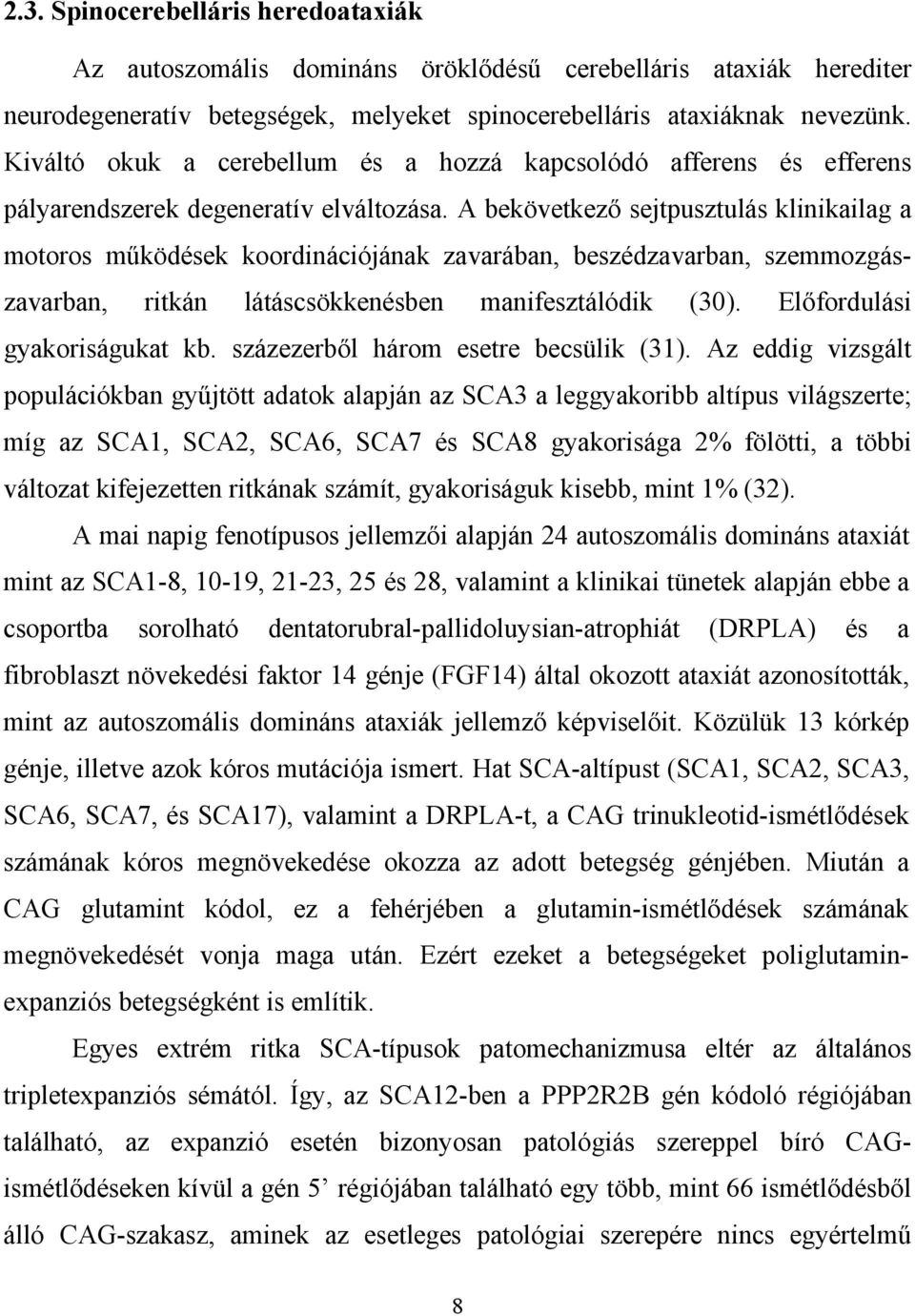 A bekövetkező sejtpusztulás klinikailag a motoros működések koordinációjának zavarában, beszédzavarban, szemmozgászavarban, ritkán látáscsökkenésben manifesztálódik (30).