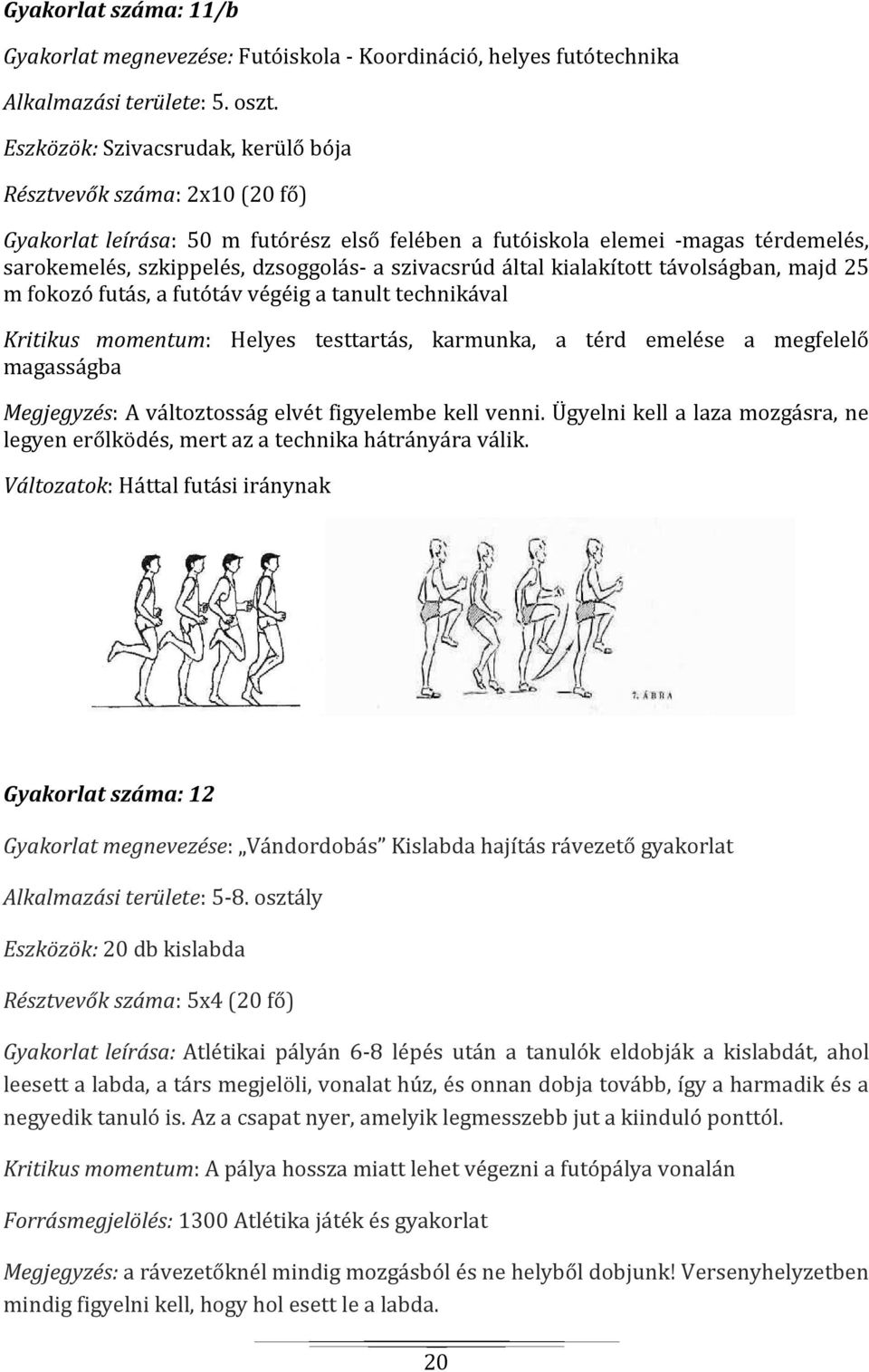 szivacsrúd által kialakított távolságban, majd 25 m fokozó futás, a futótáv végéig a tanult technikával Kritikus momentum: Helyes testtartás, karmunka, a térd emelése a megfelelő magasságba