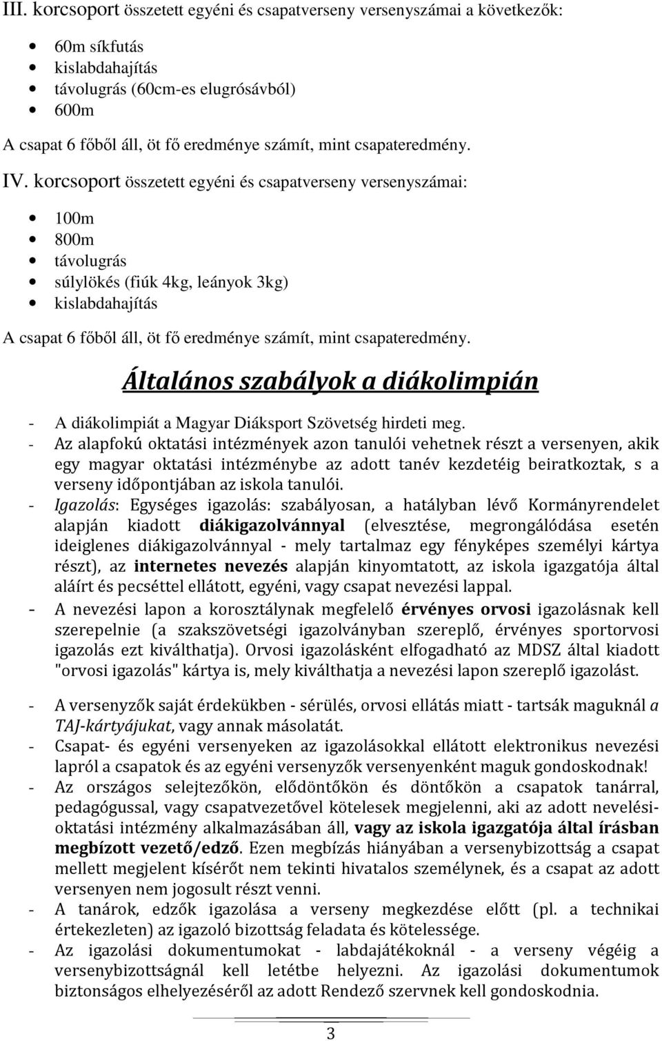 korcsoport összetett egyéni és csapatverseny versenyszámai: 100m 800m távolugrás súlylökés (fiúk 4kg, leányok 3kg) kislabdahajítás A csapat 6 főből áll, öt fő eredménye számít, mint csapateredmény.