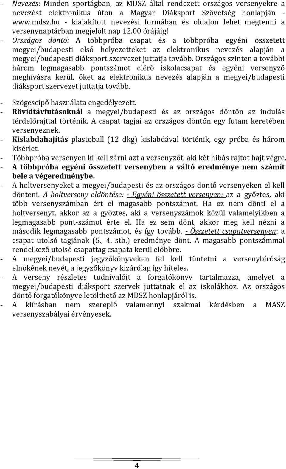 - Országos döntő: A többpróba csapat és a többpróba egyéni összetett megyei/budapesti első helyezetteket az elektronikus nevezés alapján a megyei/budapesti diáksport szervezet juttatja tovább.