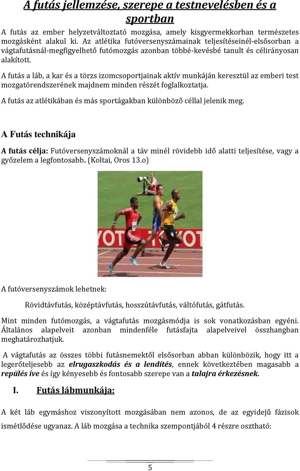 A futás a láb, a kar és a törzs izomcsoportjainak aktív munkáján keresztül az emberi test mozgatórendszerének majdnem minden részét foglalkoztatja.