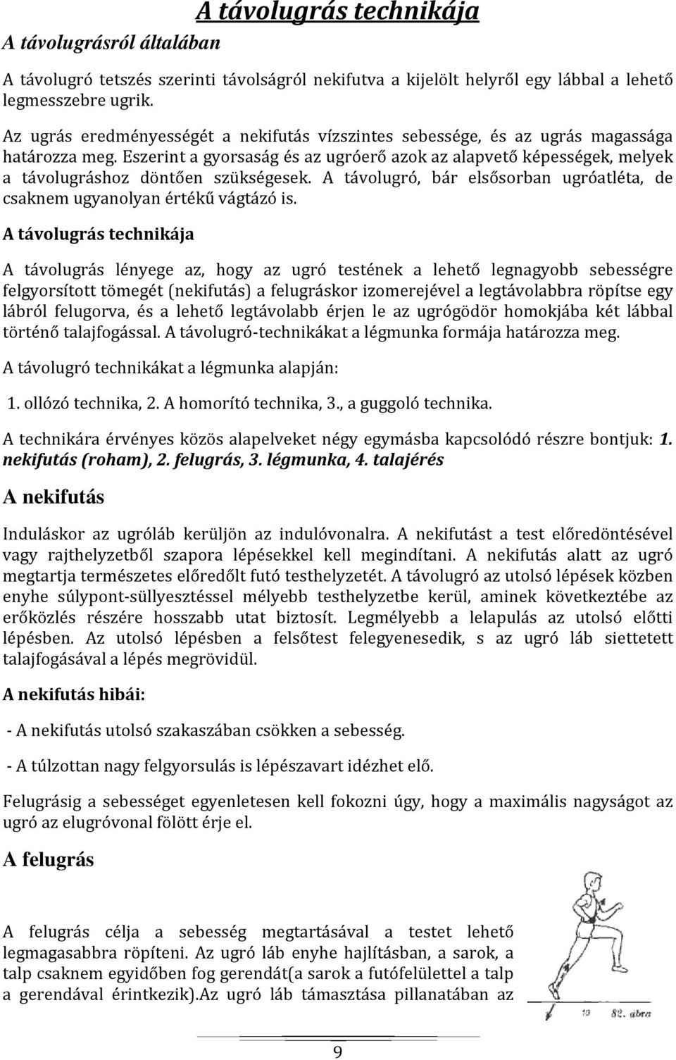 Eszerint a gyorsaság és az ugróerő azok az alapvető képességek, melyek a távolugráshoz döntően szükségesek. A távolugró, bár elsősorban ugróatléta, de csaknem ugyanolyan értékű vágtázó is.