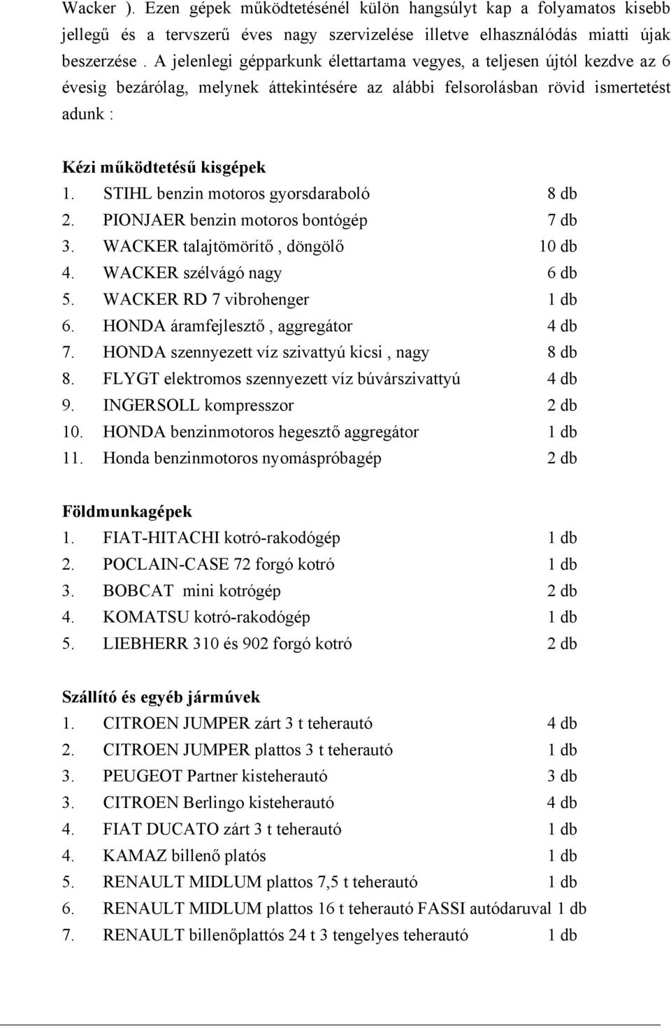 STIHL benzin motoros gyorsdaraboló 8 db 2. PIONJAER benzin motoros bontógép 7 db 3. WACKER talajtömörítő, döngölő 10 db 4. WACKER szélvágó nagy 6 db 5. WACKER RD 7 vibrohenger 1 db 6.