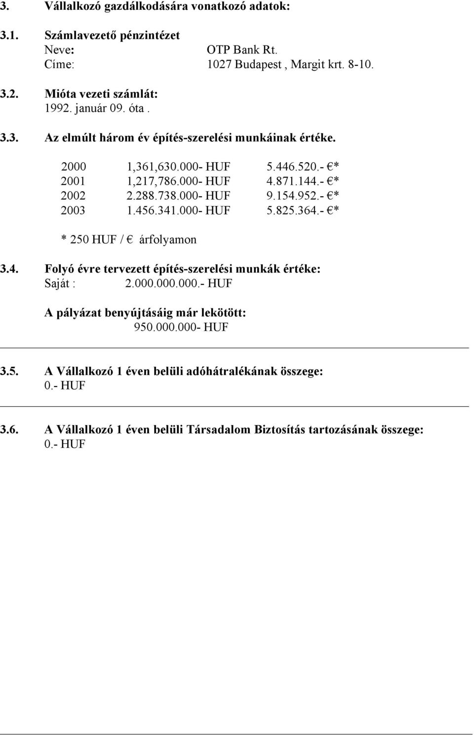 154.952.- * 2003 1.456.341.000- HUF 5.825.364.- * * 250 HUF / árfolyamon 3.4. Folyó évre tervezett építés-szerelési munkák értéke: Saját : 2.000.000.000.- HUF A pályázat benyújtásáig már lekötött: 950.