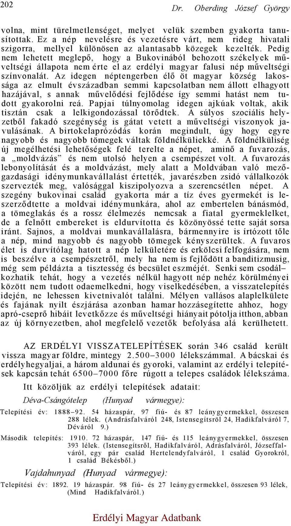 Pedig nem lehetett meglepő, hogy a Bukovinából behozott székelyek műveltségi állapota nem érte el az erdélyi magyar falusi nép műveltségi színvonalát.