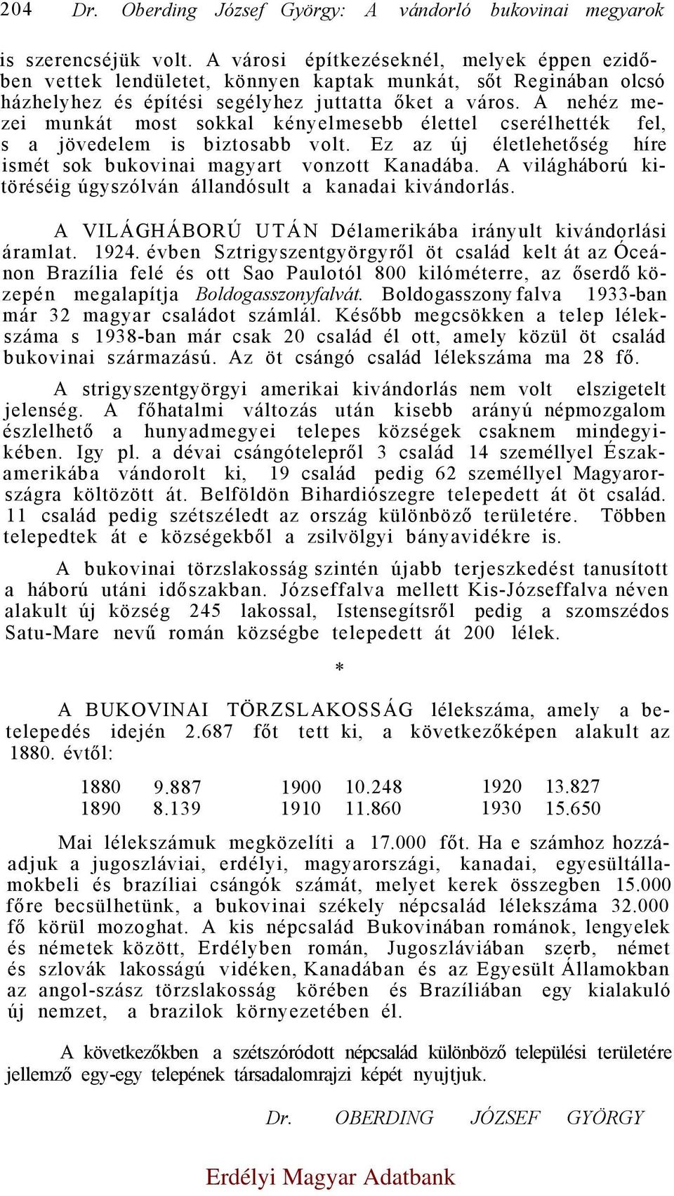 A nehéz mezei munkát most sokkal kényelmesebb élettel cserélhették fel, s a jövedelem is biztosabb volt. Ez az új életlehetőség híre ismét sok bukovinai magyart vonzott Kanadába.