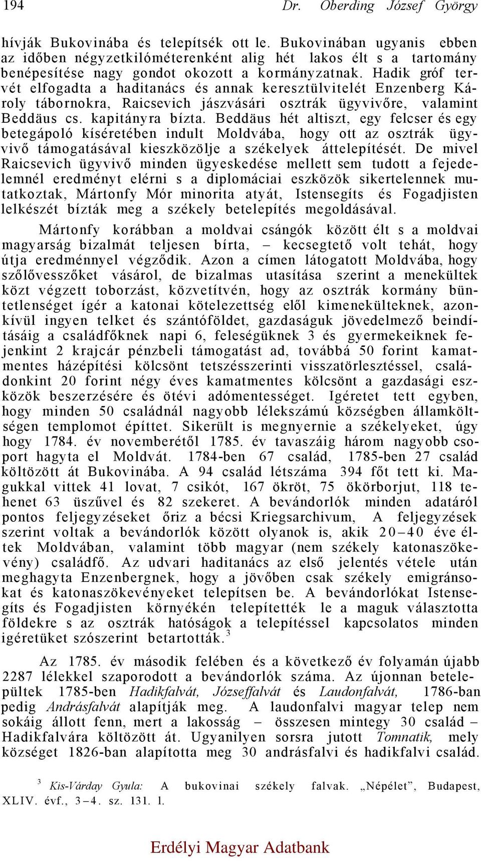 Hadik gróf tervét elfogadta a haditanács és annak keresztülvitelét Enzenberg Károly tábornokra, Raicsevich jászvásári osztrák ügyvivőre, valamint Beddäus cs. kapitányra bízta.