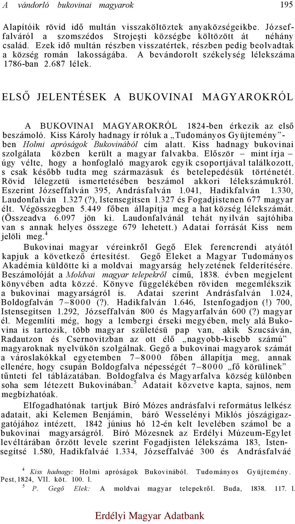 ELSŐ JELENTÉSEK A BUKOVINAI MAGYAROKRÓL A BUKOVINAI MAGYAROKRÓL 1824-ben érkezik az első beszámoló. Kiss Károly hadnagy ír róluk a Tudományos Gyüjtemény - ben Holmi apróságok Bukovinából cím alatt.