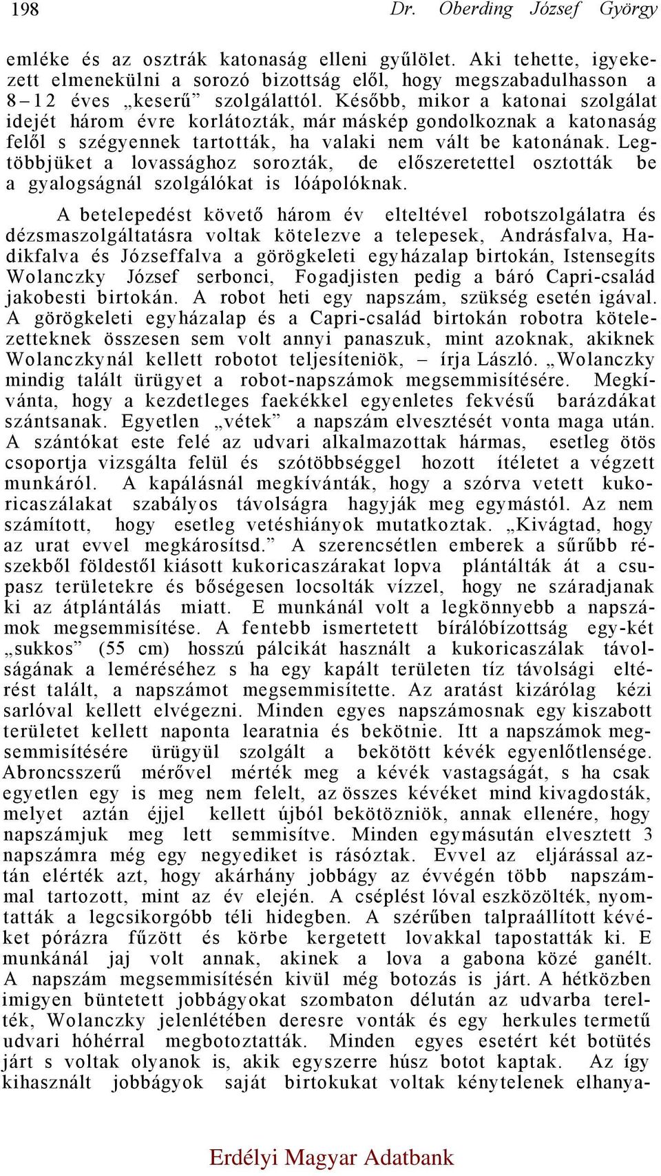 Legtöbbjüket a lovassághoz sorozták, de előszeretettel osztották be a gyalogságnál szolgálókat is lóápolóknak.