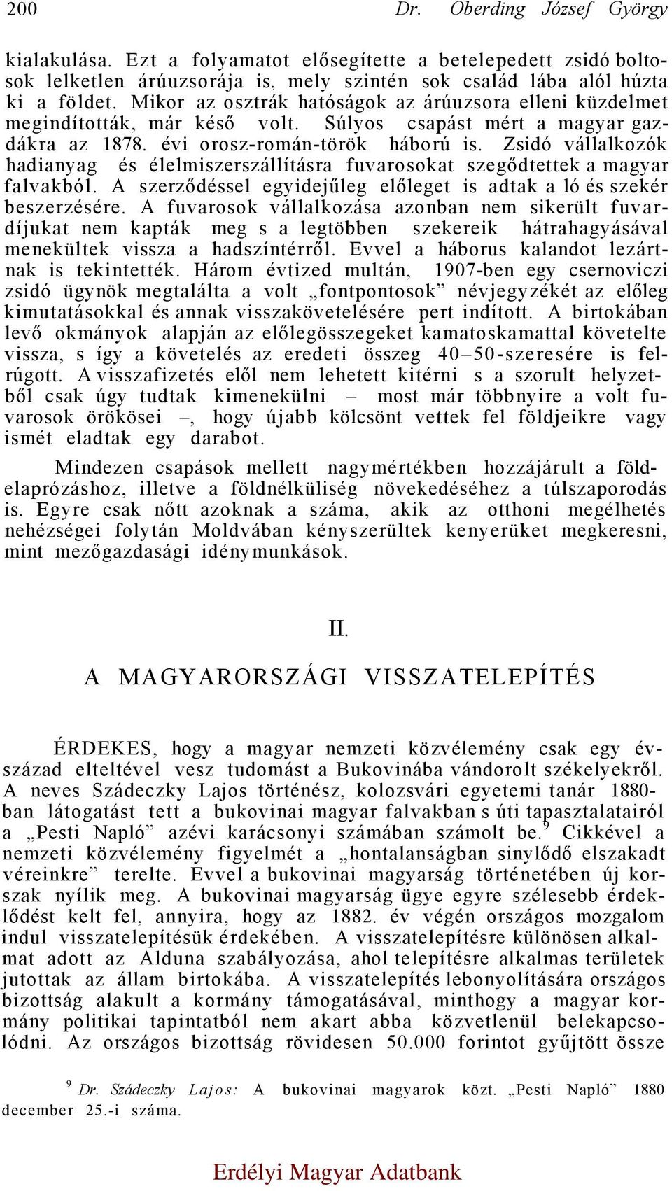 Zsidó vállalkozók hadianyag és élelmiszerszállításra fuvarosokat szegődtettek a magyar falvakból. A szerződéssel egyidejűleg előleget is adtak a ló és szekér beszerzésére.