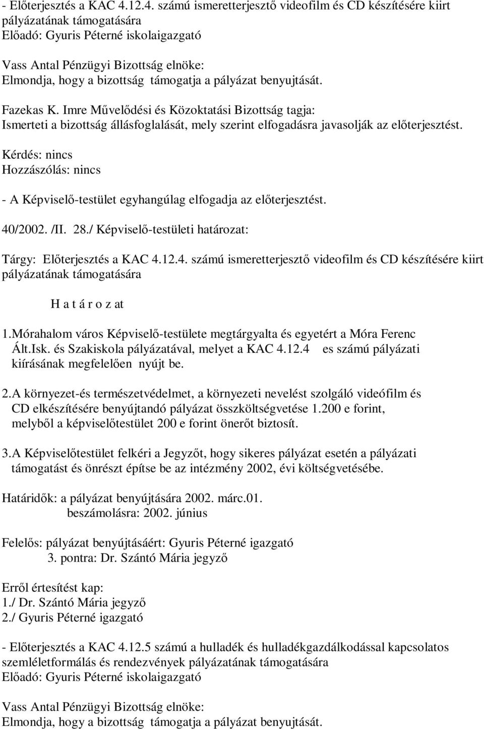 Imre Művelődési és Közoktatási Bizottság tagja: Ismerteti a bizottság állásfoglalását, mely szerint elfogadásra javasolják az előterjesztést. 40/2002. /II. 28.