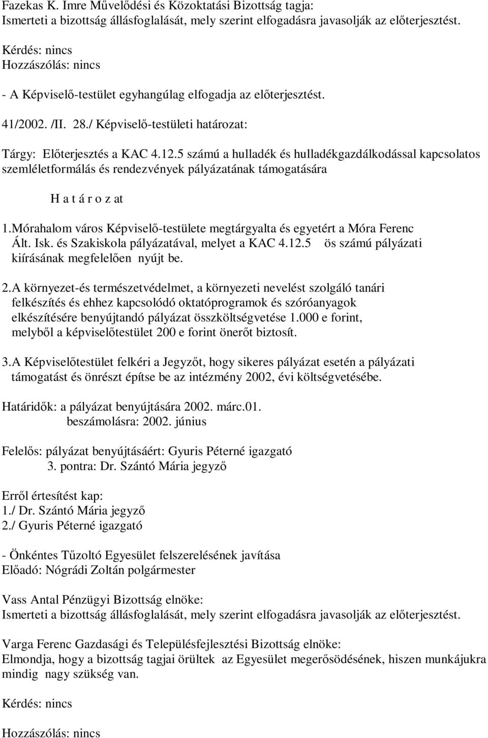 Mórahalom város Képviselő-testülete megtárgyalta és egyetért a Móra Ferenc Ált. Isk. és Szakiskola pályázatával, melyet a KAC 4.12.5 ös számú pályázati kiírásának megfelelően nyújt be. 2.