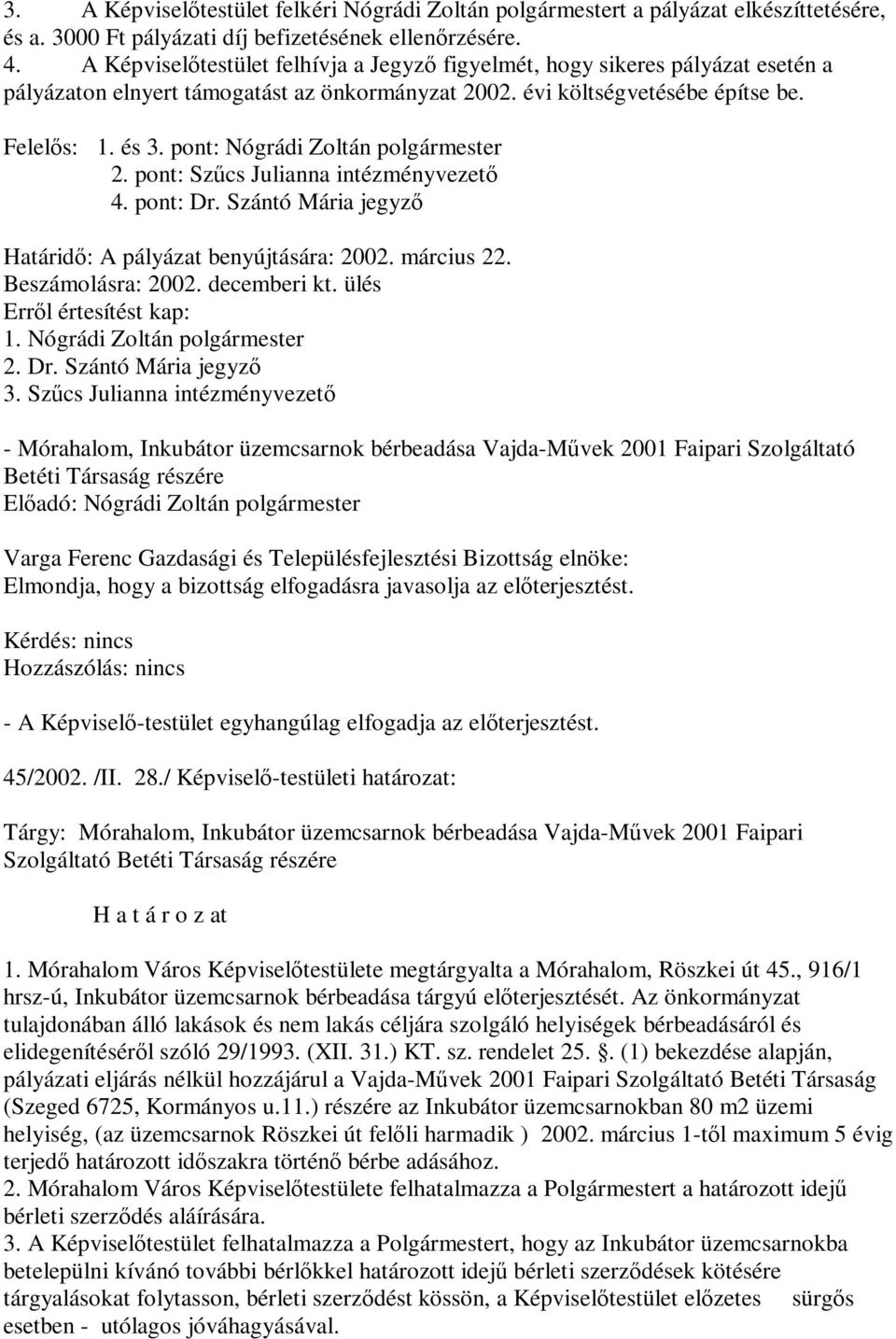 pont: Nógrádi Zoltán polgármester 2. pont: Szűcs Julianna intézményvezető 4. pont: Dr. Szántó Mária jegyző Határidő: A pályázat benyújtására: 2002. március 22. Beszámolásra: 2002. decemberi kt.