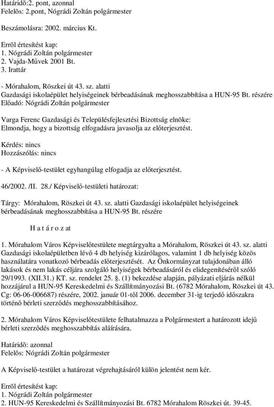 részére Varga Ferenc Gazdasági és Településfejlesztési Bizottság elnöke: 46/2002. /II. 28./ Képviselő-testületi határozat: Tárgy: Mórahalom, Röszkei út 43. sz.