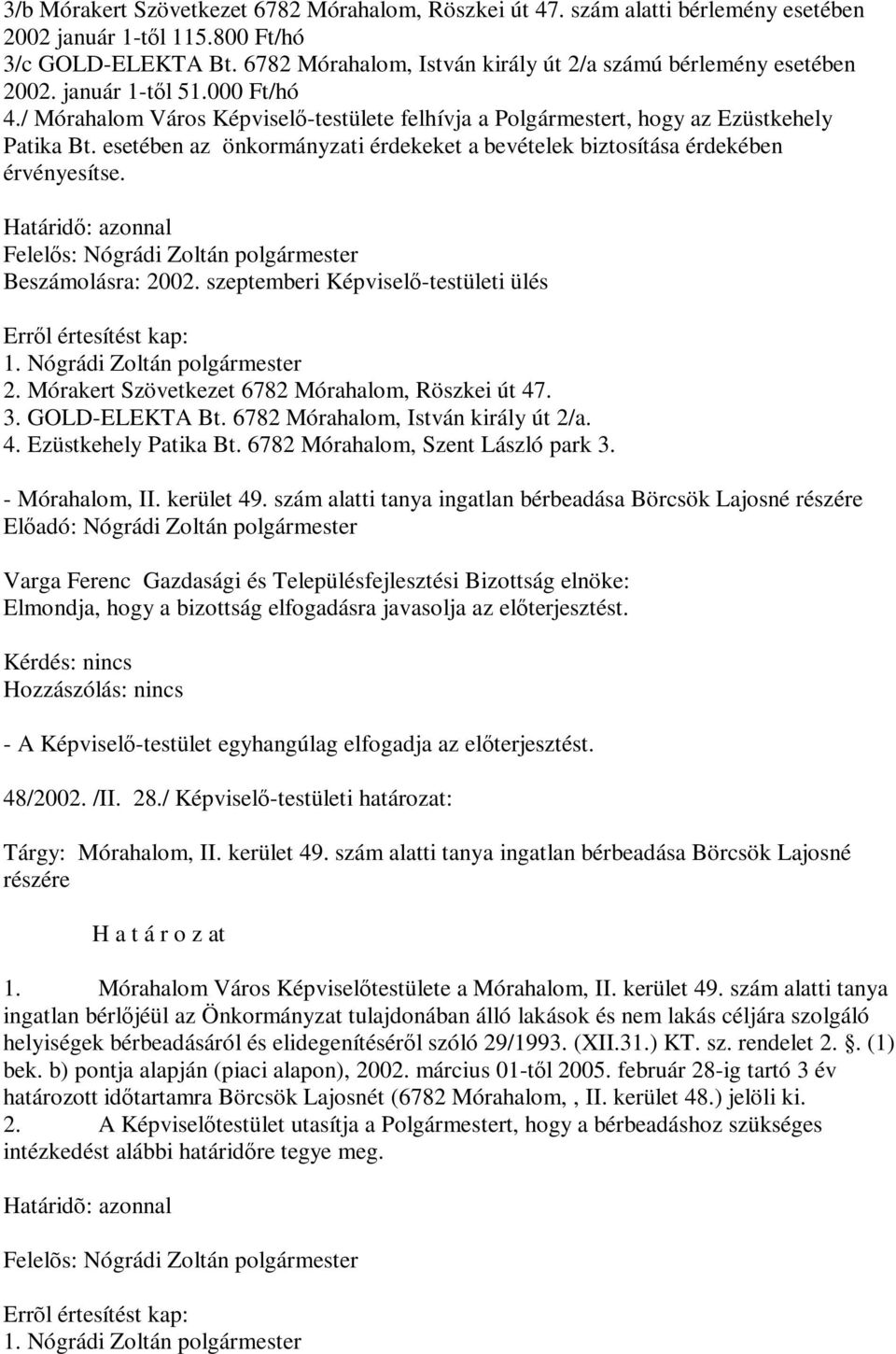 esetében az önkormányzati érdekeket a bevételek biztosítása érdekében érvényesítse. Határidő: azonnal Felelős: Nógrádi Zoltán polgármester Beszámolásra: 2002. szeptemberi Képviselő-testületi ülés 1.