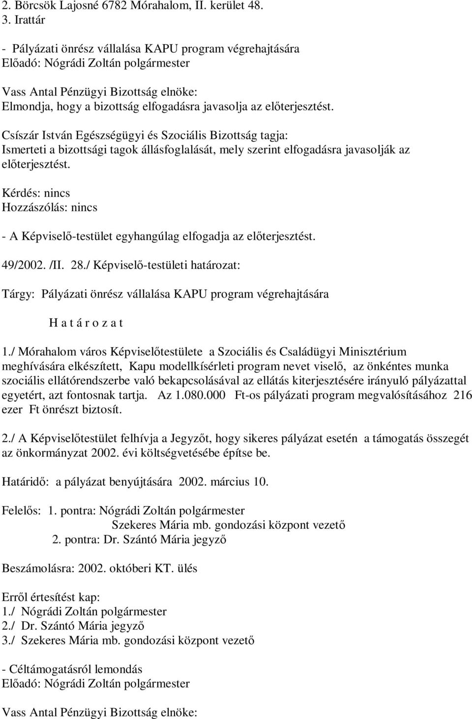 javasolják az előterjesztést. 49/2002. /II. 28./ Képviselő-testületi határozat: Tárgy: Pályázati önrész vállalása KAPU program végrehajtására H a t á r o z a t 1.