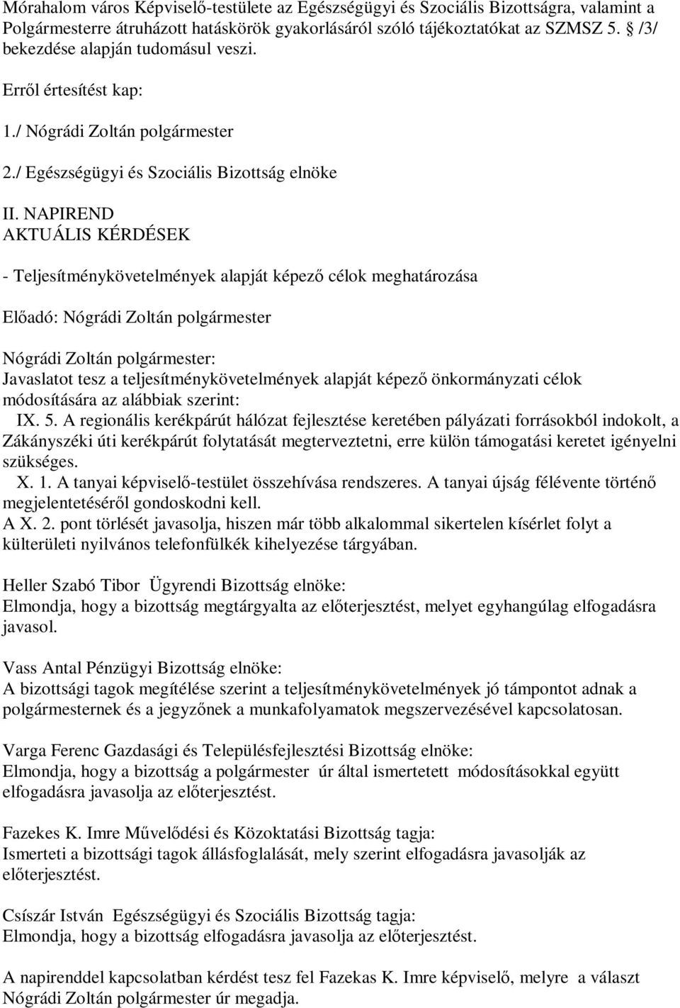 NAPIREND AKTUÁLIS KÉRDÉSEK - Teljesítménykövetelmények alapját képező célok meghatározása Nógrádi Zoltán polgármester: Javaslatot tesz a teljesítménykövetelmények alapját képező önkormányzati célok