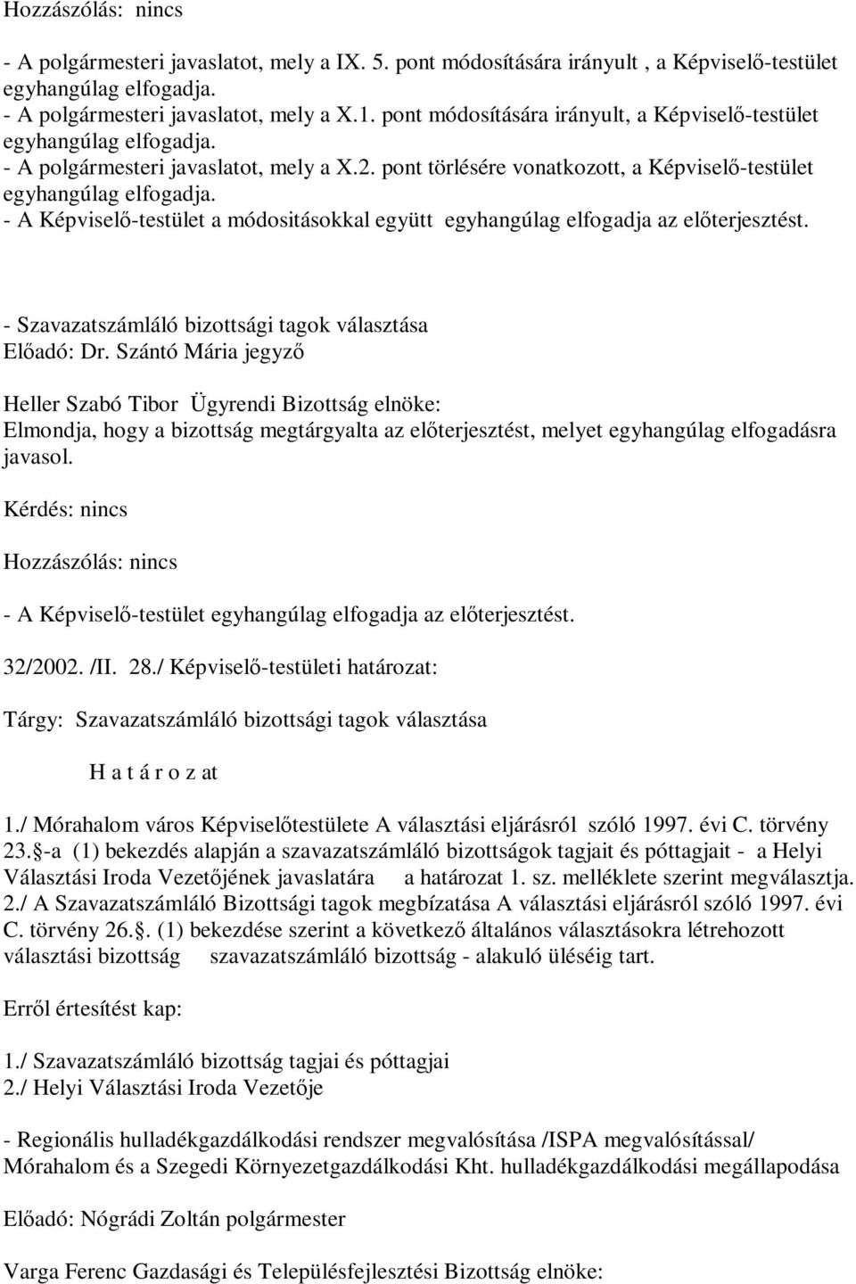 - A Képviselő-testület a módositásokkal együtt egyhangúlag elfogadja az előterjesztést. - Szavazatszámláló bizottsági tagok választása Előadó: Dr.