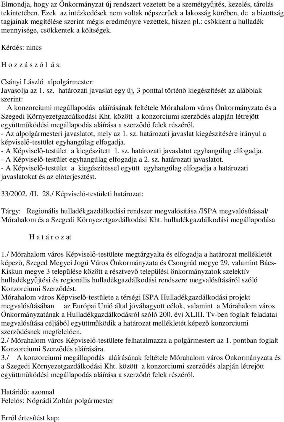 : csökkent a hulladék mennyisége, csökkentek a költségek. H o z z á s z ó l á s: Csányi László alpolgármester: Javasolja az 1. sz.