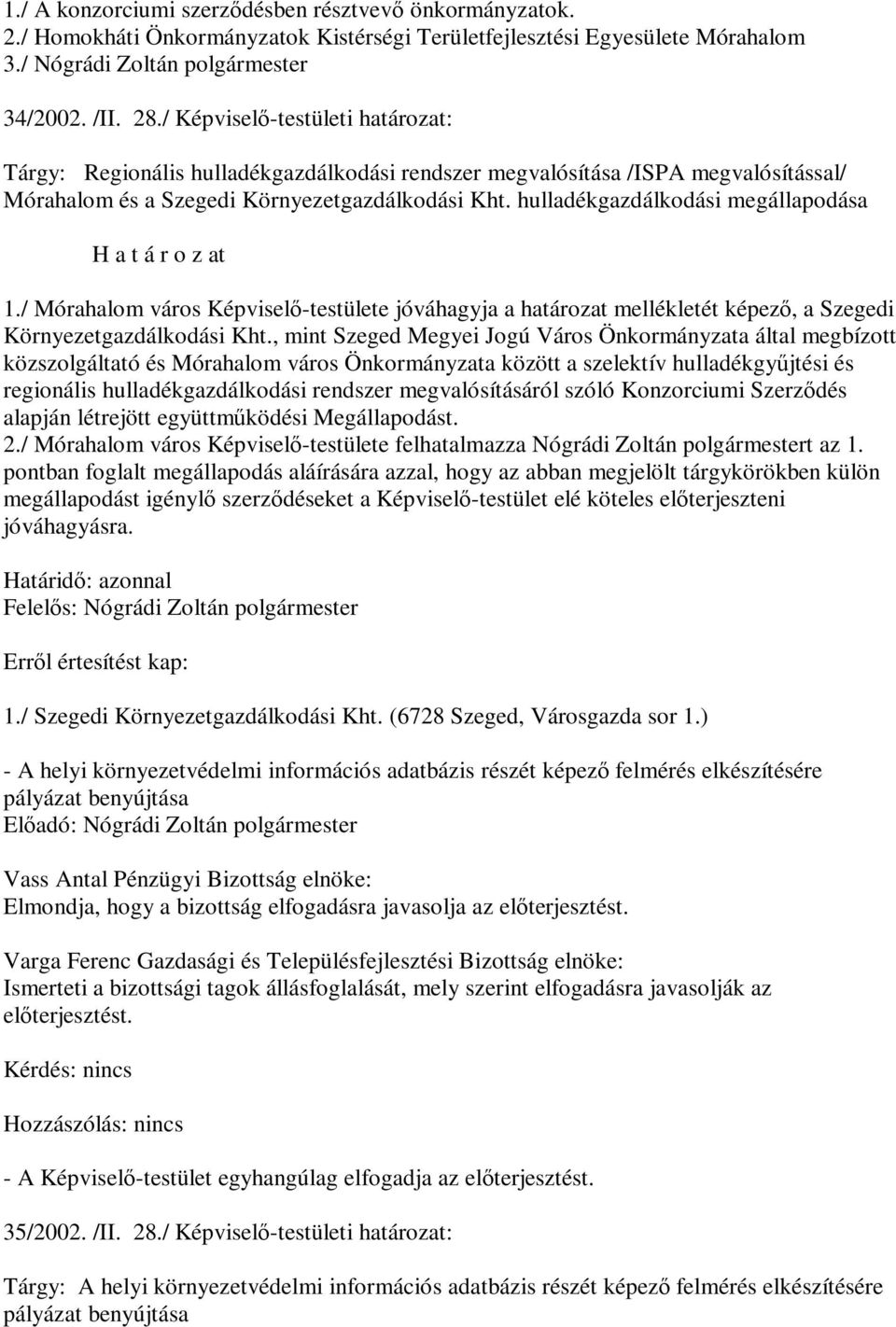 hulladékgazdálkodási megállapodása 1./ Mórahalom város Képviselő-testülete jóváhagyja a határozat mellékletét képező, a Szegedi Környezetgazdálkodási Kht.