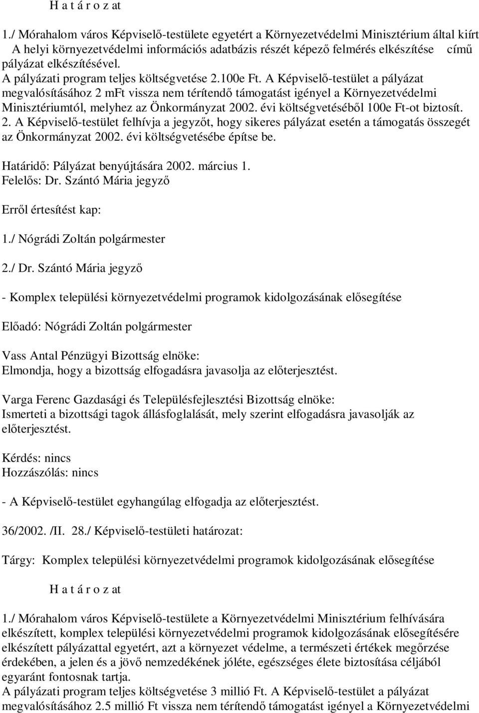 A Képviselő-testület a pályázat megvalósításához 2 mft vissza nem térítendő támogatást igényel a Környezetvédelmi Minisztériumtól, melyhez az Önkormányzat 2002.