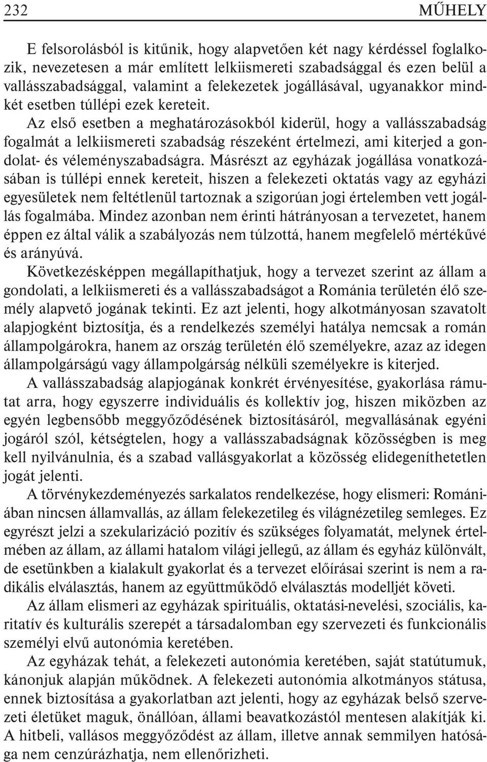 Az elsõ esetben a meghatározásokból kiderül, hogy a vallásszabadság fogalmát a lelkiismereti szabadság részeként értelmezi, ami kiterjed a gondolat- és véleményszabadságra.