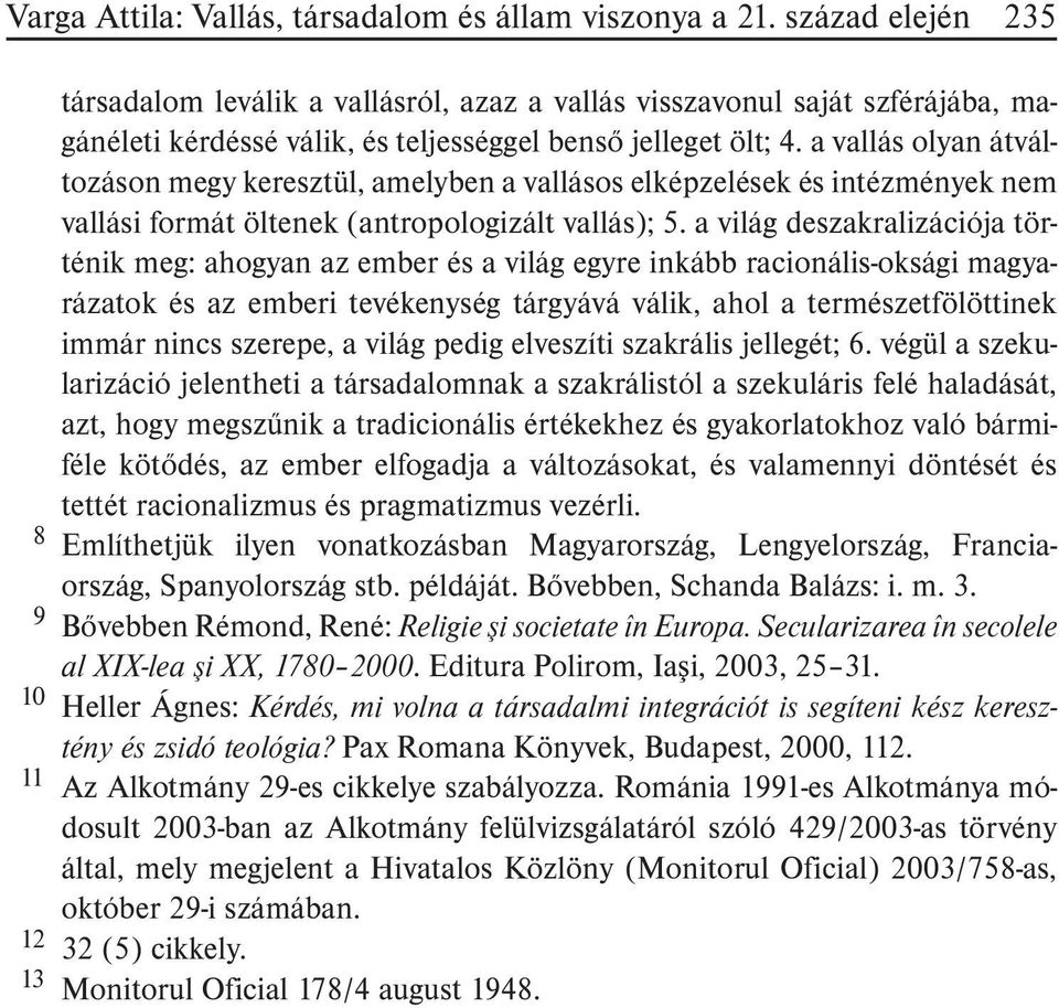 a vallás olyan átváltozáson megy keresztül, amelyben a vallásos elképzelések és intézmények nem vallási formát öltenek (antropologizált vallás); 5.