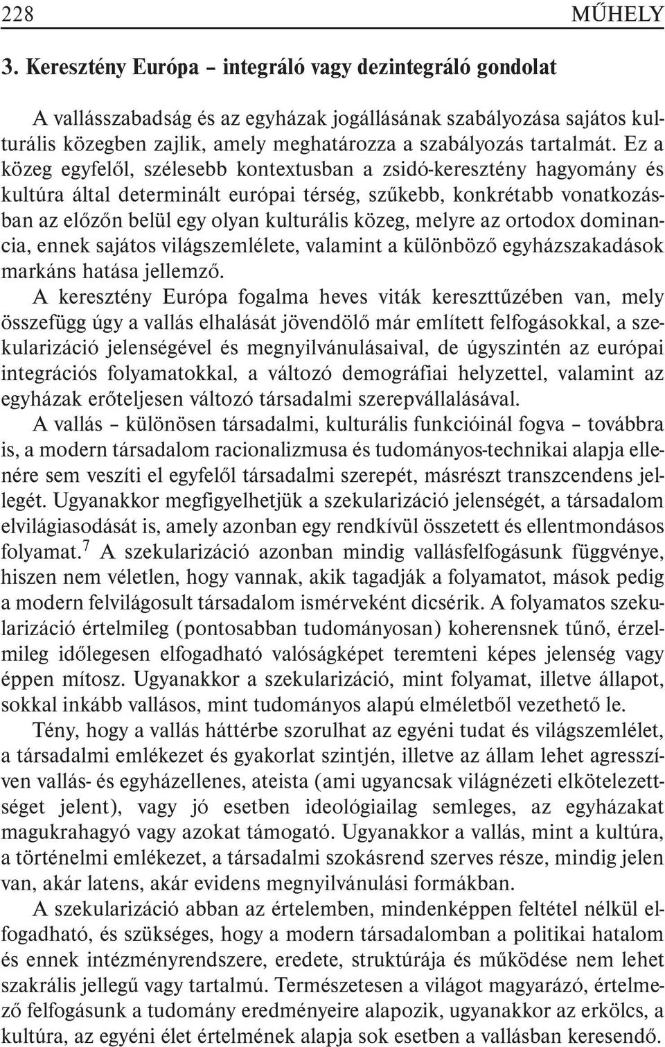 Ez a közeg egyfelõl, szélesebb kontextusban a zsidó-keresztény hagyomány és kultúra által determinált európai térség, szûkebb, konkrétabb vonatkozásban az elõzõn belül egy olyan kulturális közeg,