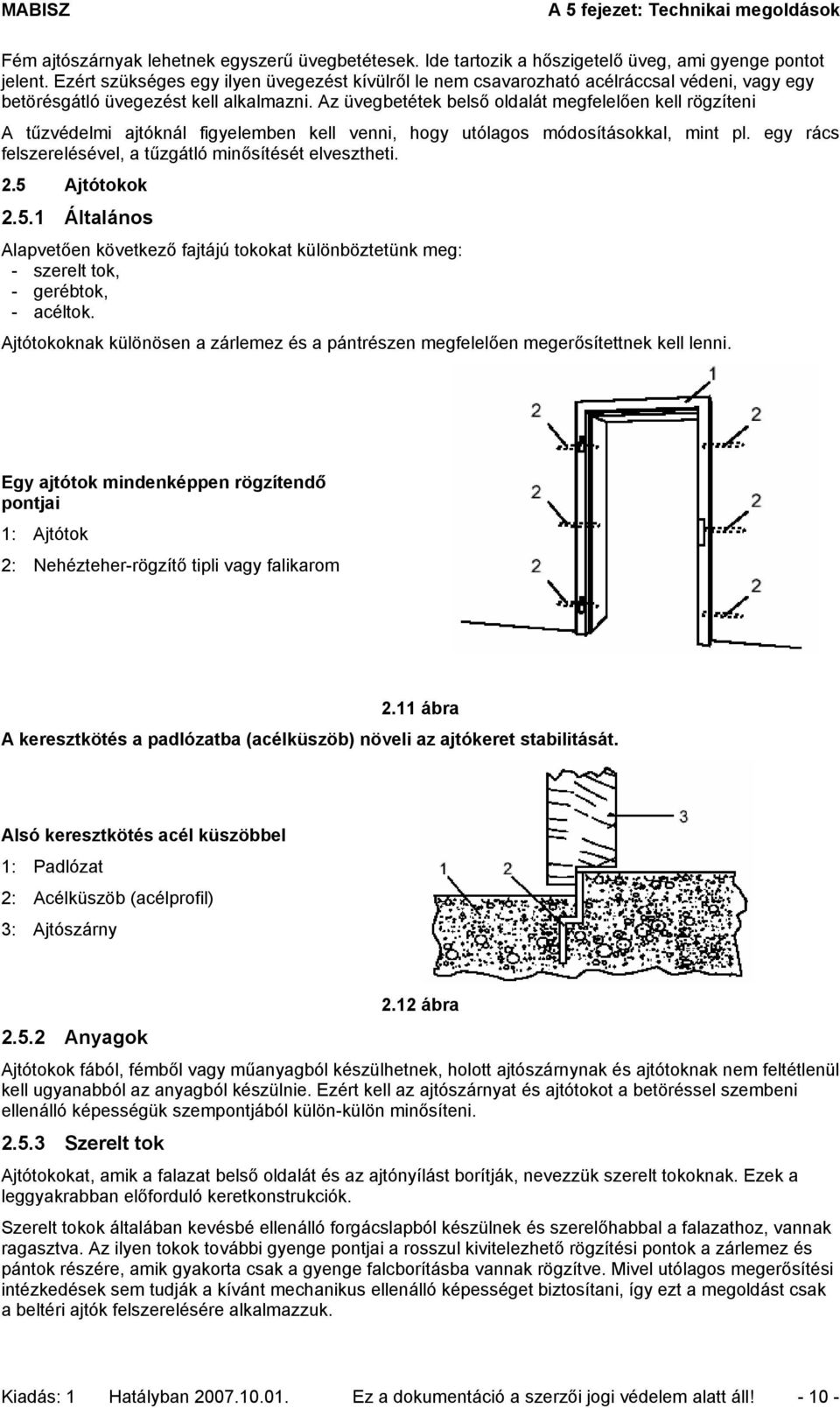 Az üvegbetétek belső oldalát megfelelően kell rögzíteni A tűzvédelmi ajtóknál figyelemben kell venni, hogy utólagos módosításokkal, mint pl.