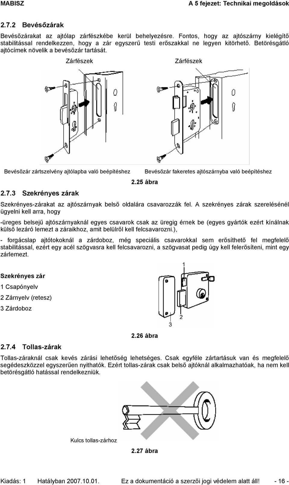 25 ábra Bevésőzár fakeretes ajtószárnyba való beépítéshez Szekrényes-zárakat az ajtószárnyak belső oldalára csavarozzák fel.