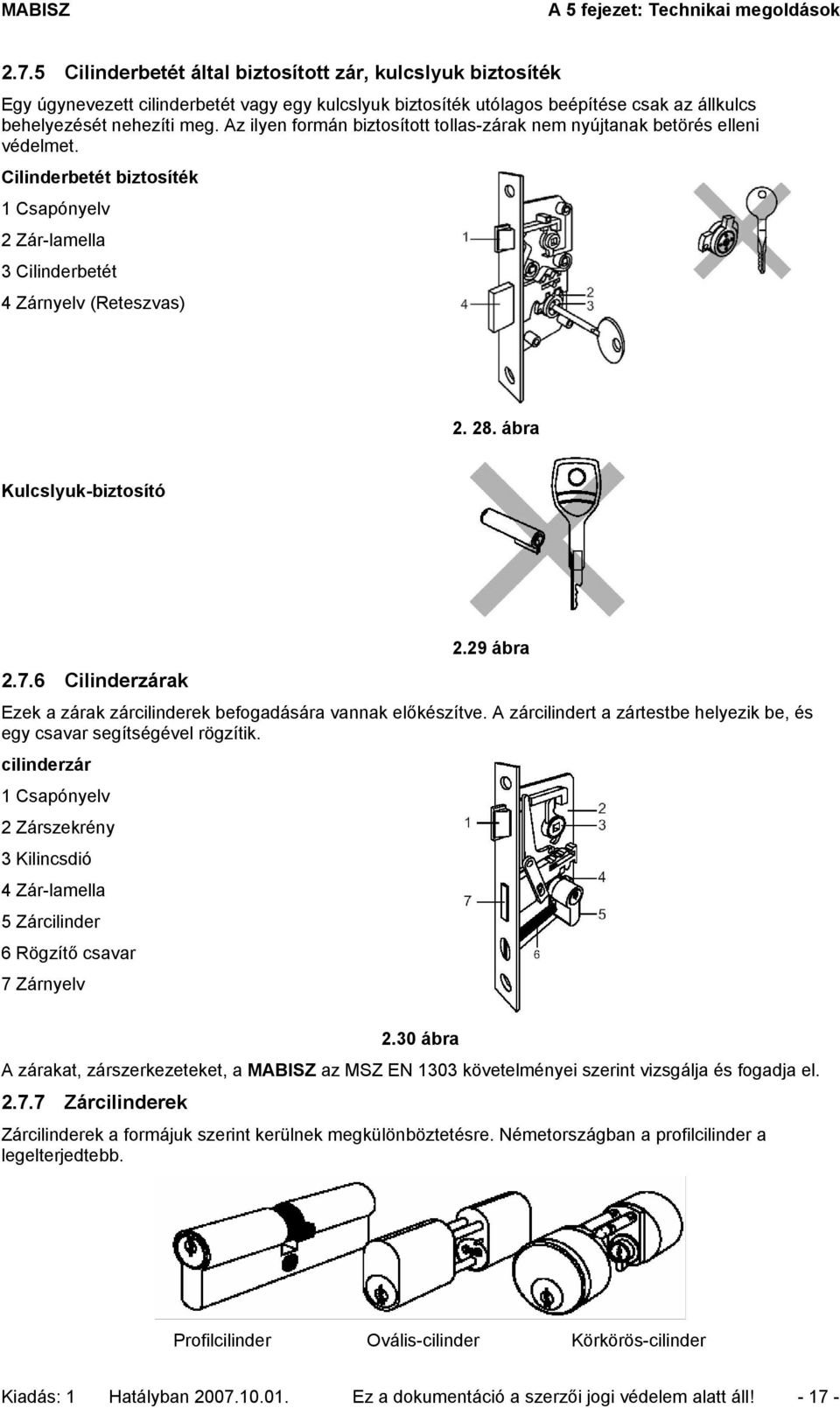 ábra Kulcslyuk-biztosító 2.29 ábra 2.7.6 Cilinderzárak Ezek a zárak zárcilinderek befogadására vannak előkészítve. A zárcilindert a zártestbe helyezik be, és egy csavar segítségével rögzítik.