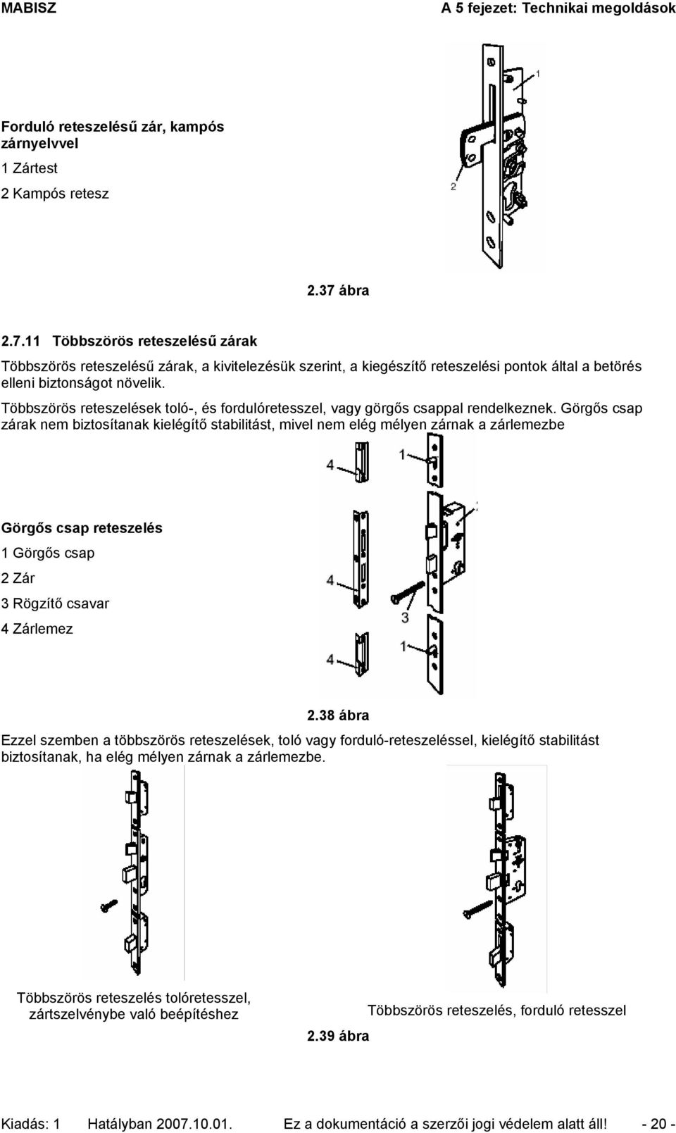 Többszörös reteszelések toló-, és fordulóretesszel, vagy görgős csappal rendelkeznek.