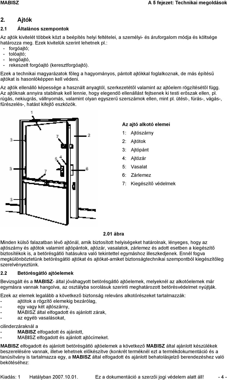 Ezek a technikai magyarázatok főleg a hagyományos, pántolt ajtókkal foglalkoznak, de más építésű ajtókat is hasonlóképpen kell védeni.