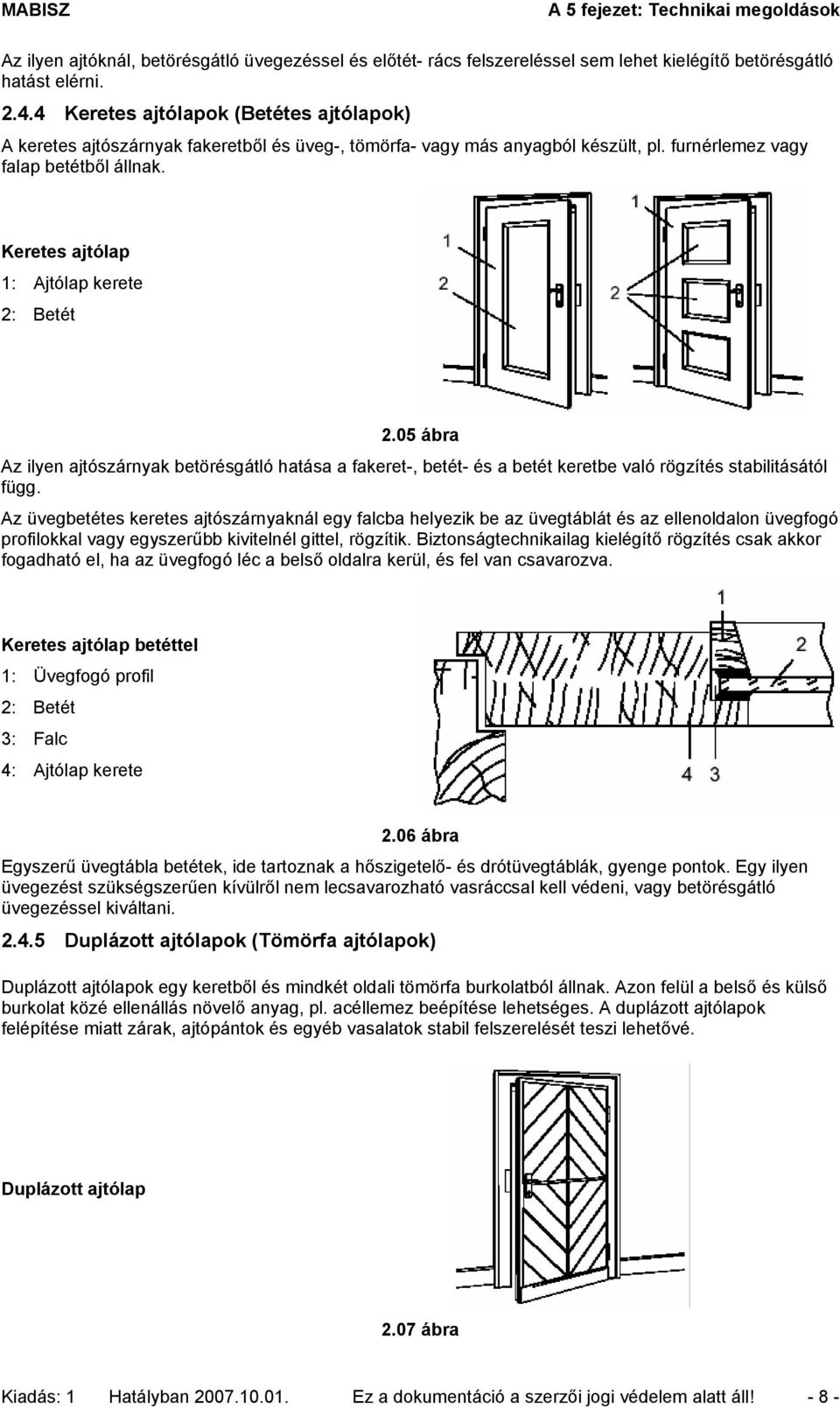 Keretes ajtólap 1: Ajtólap kerete 2: Betét 2.05 ábra Az ilyen ajtószárnyak betörésgátló hatása a fakeret-, betét- és a betét keretbe való rögzítés stabilitásától függ.