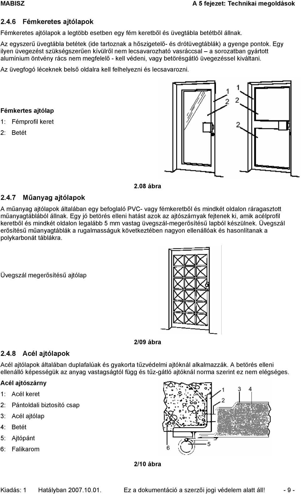 Egy ilyen üvegezést szükségszerűen kívülről nem lecsavarozható vasráccsal a sorozatban gyártott alumínium öntvény rács nem megfelelő - kell védeni, vagy betörésgátló üvegezéssel kiváltani.