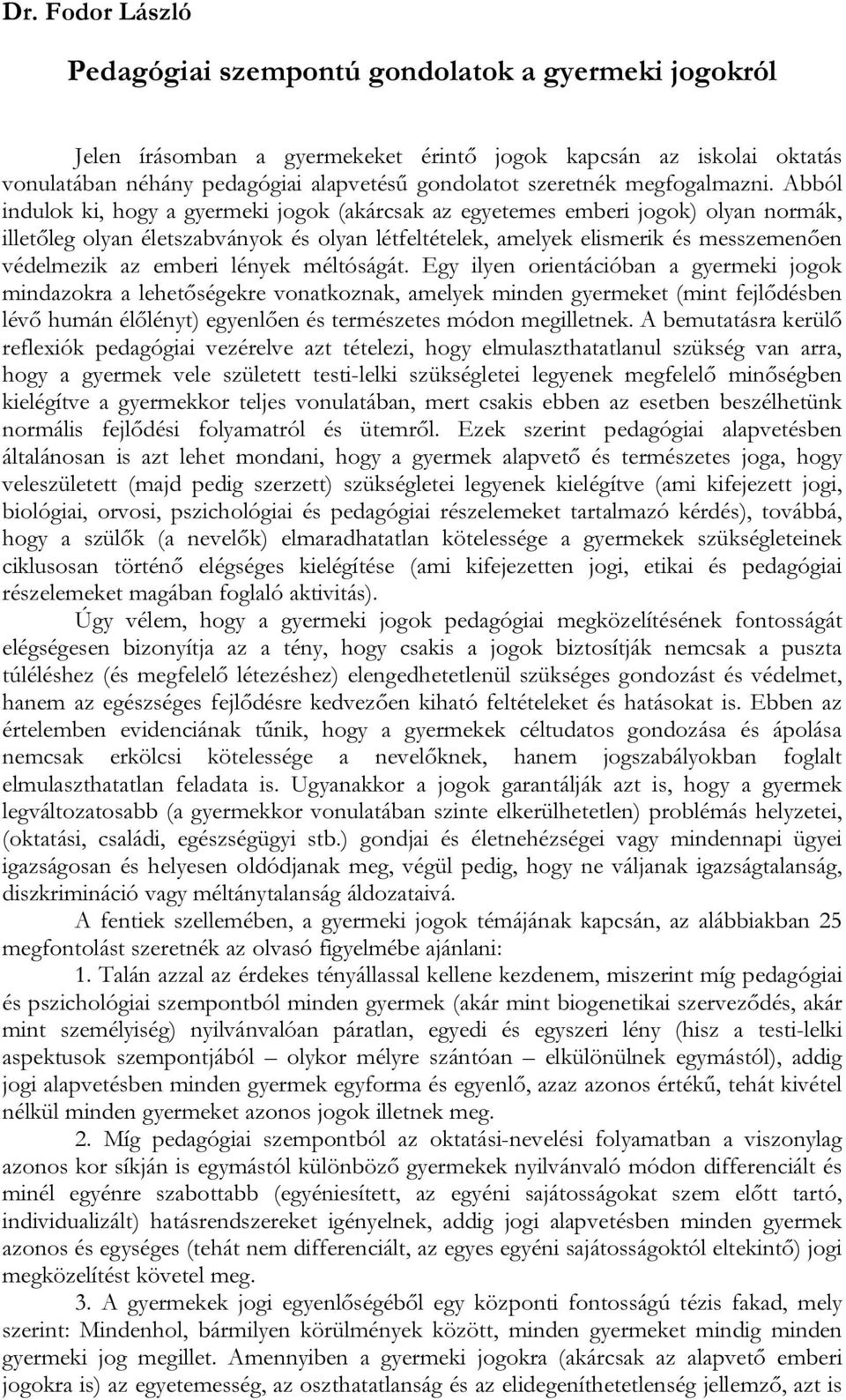 Abból indulok ki, hogy a gyermeki jogok (akárcsak az egyetemes emberi jogok) olyan normák, illetőleg olyan életszabványok és olyan létfeltételek, amelyek elismerik és messzemenően védelmezik az