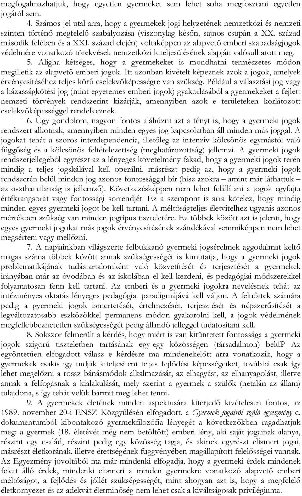 század elején) voltaképpen az alapvető emberi szabadságjogok védelmére vonatkozó törekvések nemzetközi kiteljesülésének alapján valósulhatott meg. 5.