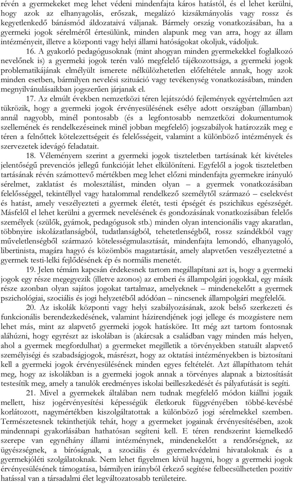 Bármely ország vonatkozásában, ha a gyermeki jogok sérelméről értesülünk, minden alapunk meg van arra, hogy az állam intézményeit, illetve a központi vagy helyi állami hatóságokat okoljuk, vádoljuk.