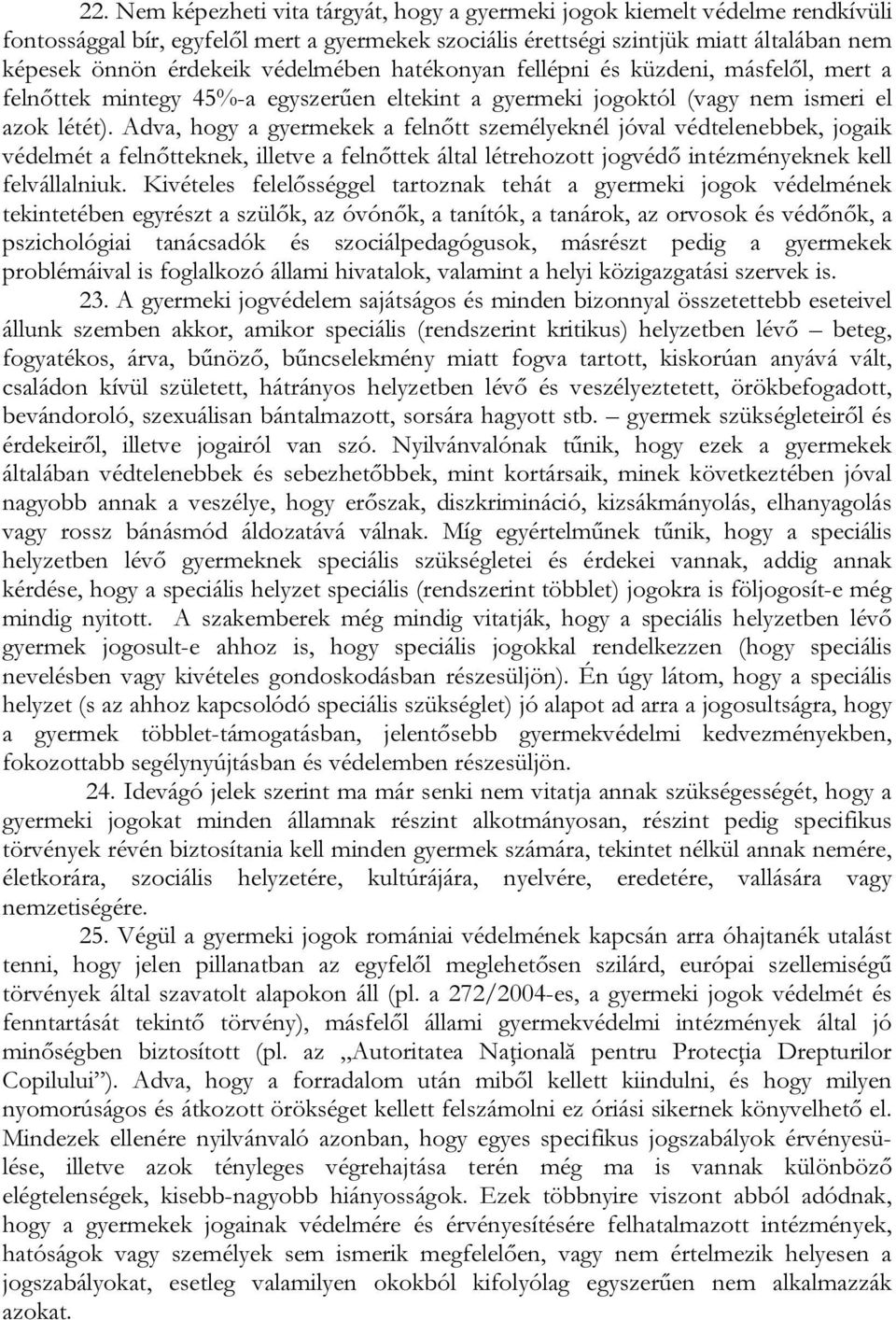 Adva, hogy a gyermekek a felnőtt személyeknél jóval védtelenebbek, jogaik védelmét a felnőtteknek, illetve a felnőttek által létrehozott jogvédő intézményeknek kell felvállalniuk.