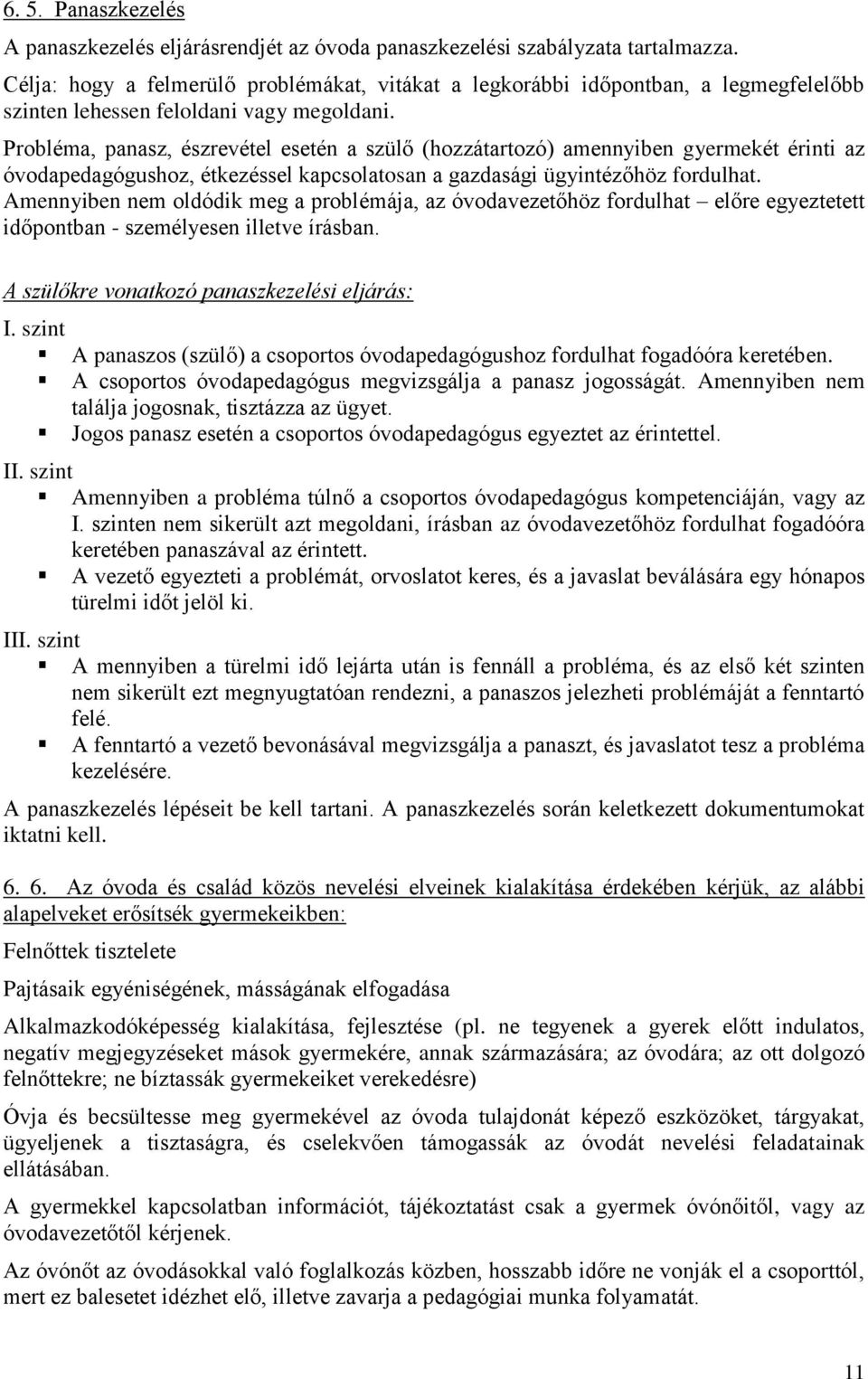 Probléma, panasz, észrevétel esetén a szülő (hozzátartozó) amennyiben gyermekét érinti az óvodapedagógushoz, étkezéssel kapcsolatosan a gazdasági ügyintézőhöz fordulhat.