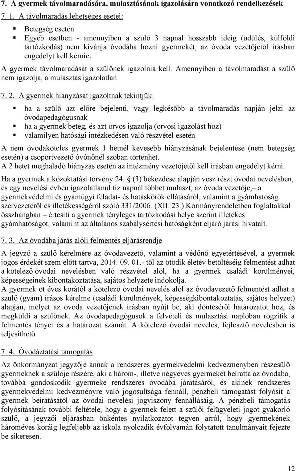 írásban engedélyt kell kérnie. A gyermek távolmaradását a szülőnek igazolnia kell. Amennyiben a távolmaradást a szülő nem igazolja, a mulasztás igazolatlan. 7. 2.