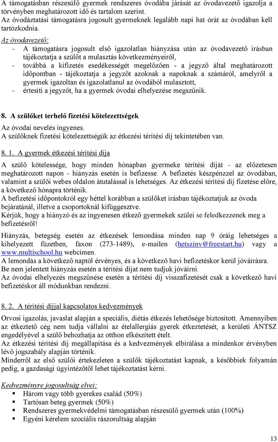 Az óvodavezető: - A támogatásra jogosult első igazolatlan hiányzása után az óvodavezető írásban tájékoztatja a szülőt a mulasztás következményeiről, - továbbá a kifizetés esedékességét megelőzően - a