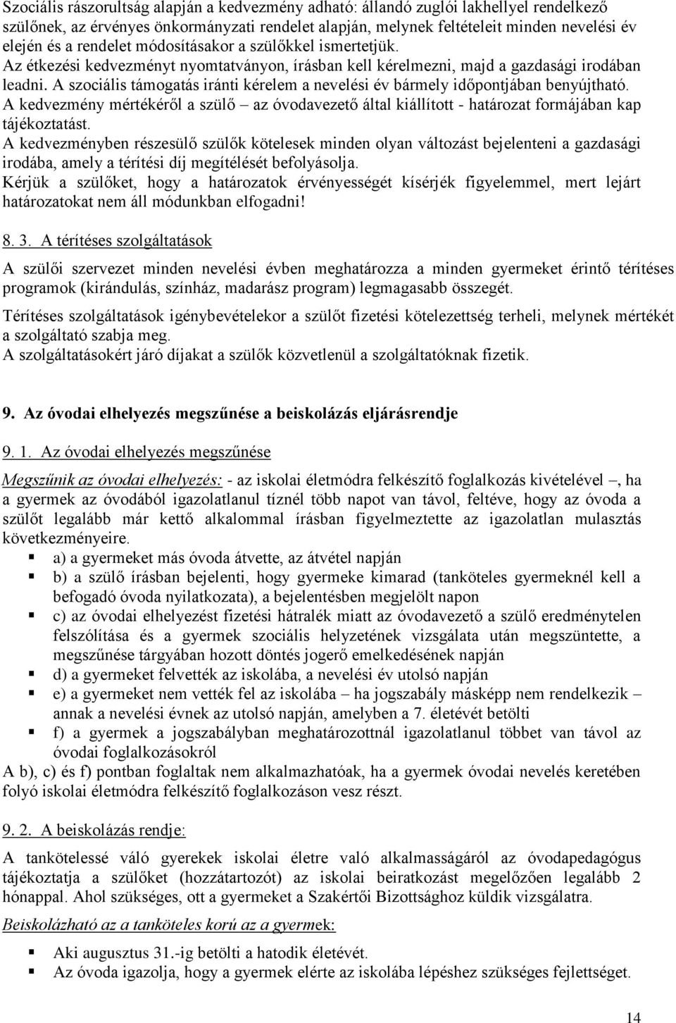 A szociális támogatás iránti kérelem a nevelési év bármely időpontjában benyújtható. A kedvezmény mértékéről a szülő az óvodavezető által kiállított - határozat formájában kap tájékoztatást.