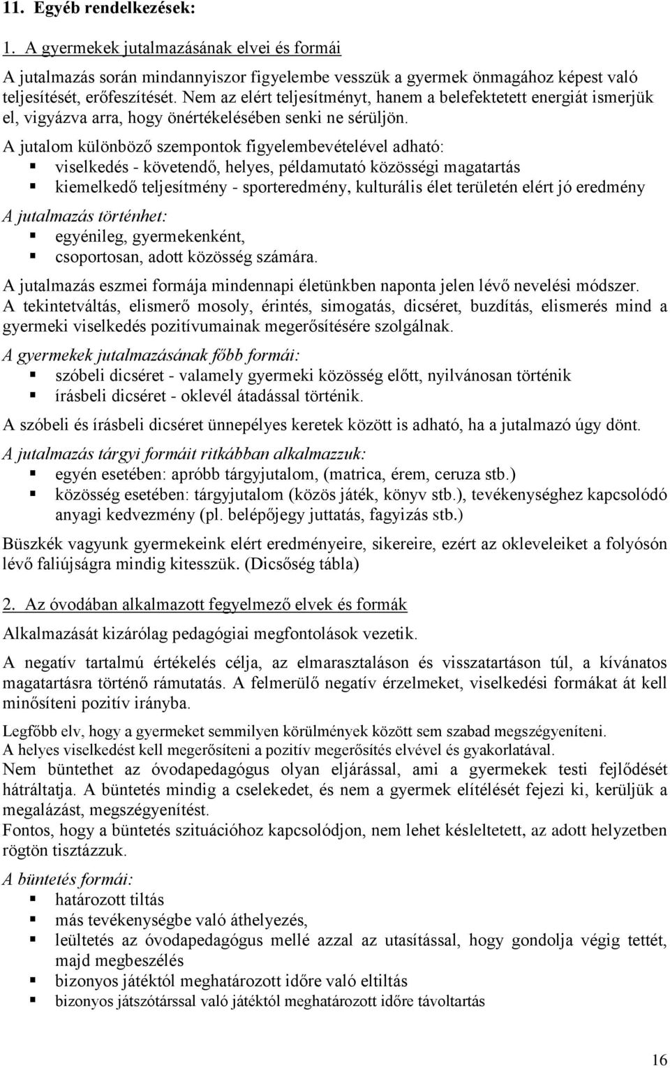 A jutalom különböző szempontok figyelembevételével adható: viselkedés - követendő, helyes, példamutató közösségi magatartás kiemelkedő teljesítmény - sporteredmény, kulturális élet területén elért jó