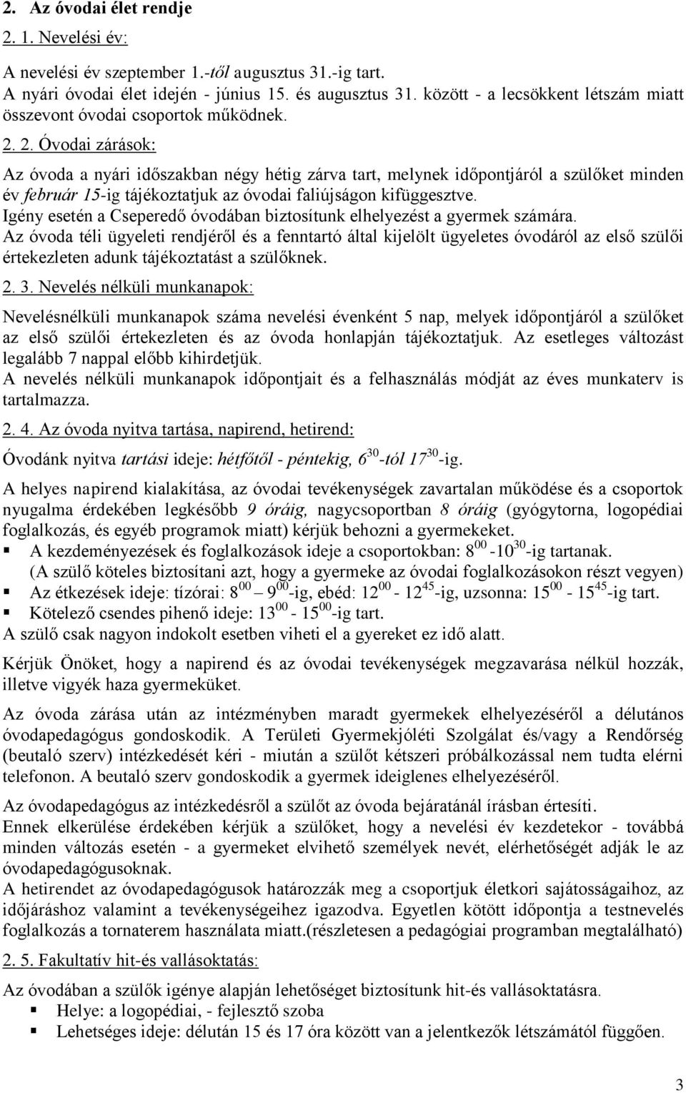 2. Óvodai zárások: Az óvoda a nyári időszakban négy hétig zárva tart, melynek időpontjáról a szülőket minden év február 15-ig tájékoztatjuk az óvodai faliújságon kifüggesztve.