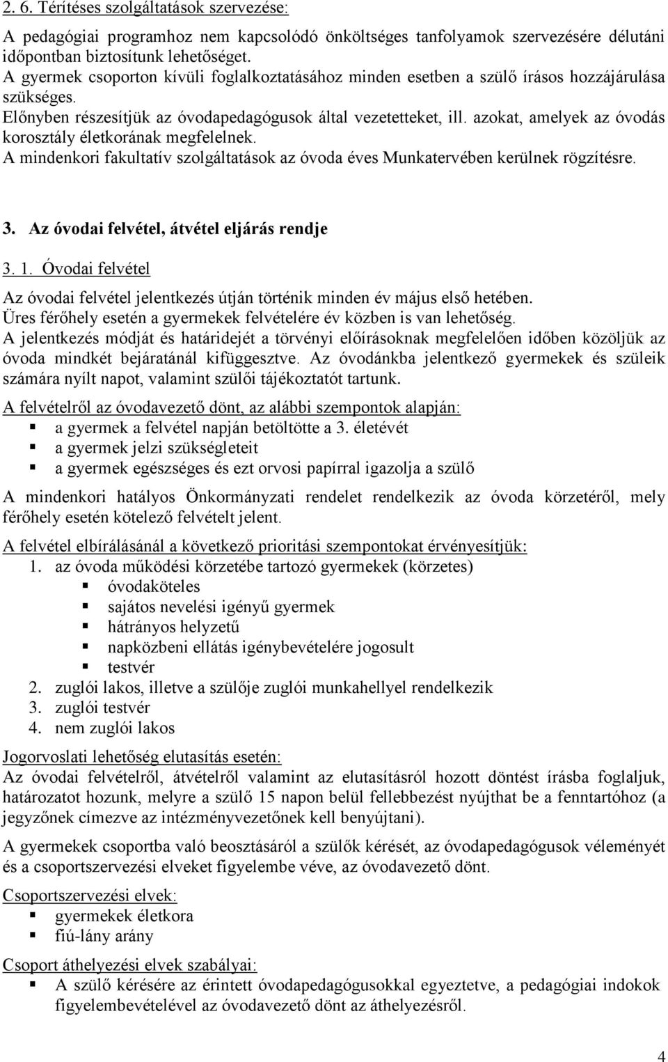 azokat, amelyek az óvodás korosztály életkorának megfelelnek. A mindenkori fakultatív szolgáltatások az óvoda éves Munkatervében kerülnek rögzítésre. 3. Az óvodai felvétel, átvétel eljárás rendje 3.