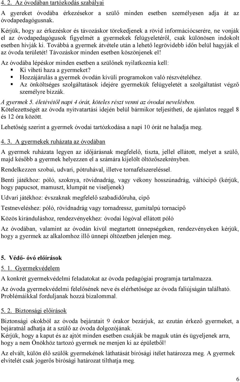 Továbbá a gyermek átvétele után a lehető legrövidebb időn belül hagyják el az óvoda területét! Távozáskor minden esetben köszönjenek el!