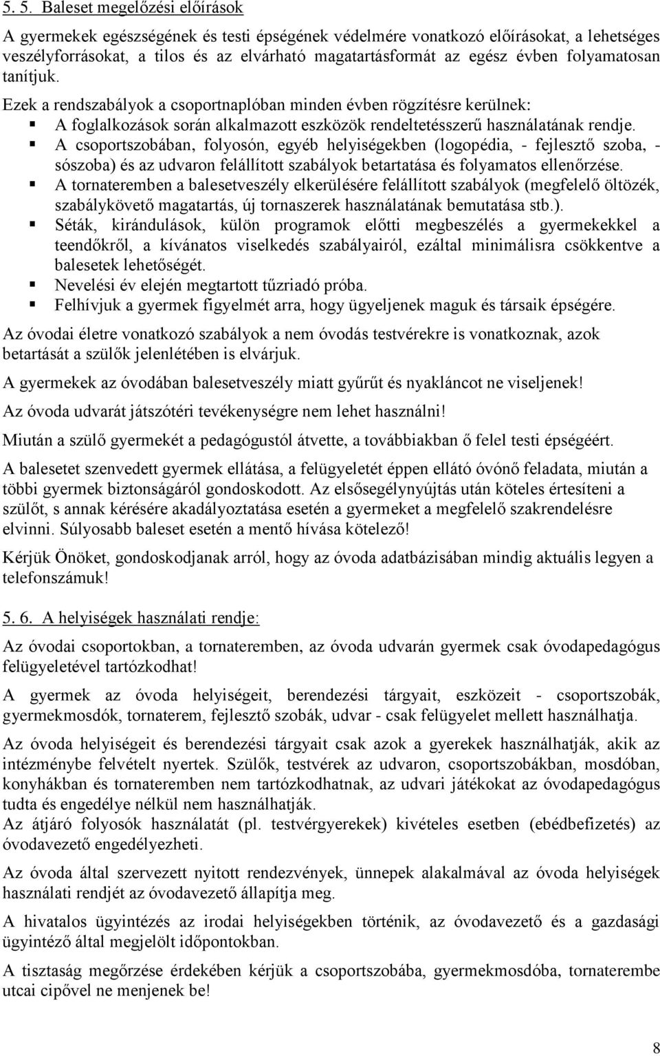 A csoportszobában, folyosón, egyéb helyiségekben (logopédia, - fejlesztő szoba, - sószoba) és az udvaron felállított szabályok betartatása és folyamatos ellenőrzése.